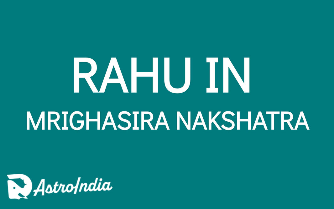 Rahu in Mrigashirsha Nakshatra: The Quest for New Horizons