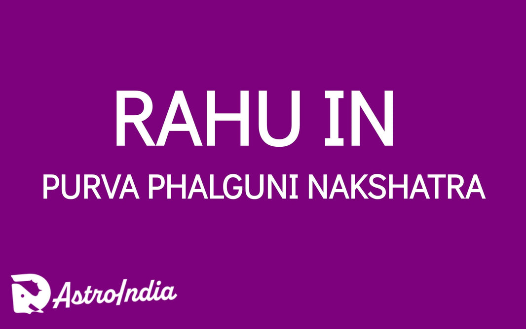 Rahu in Purva Phalguni Nakshatra: The Blessings of Venus and Fortune