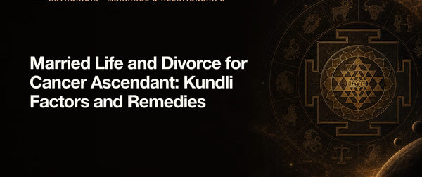 Married Life and Divorce for Cancer Ascendant: Kundli Factors and Remedies