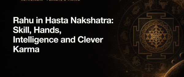 Rahu in Hasta Nakshatra: Skill, Hands, Intelligence and Clever Karma