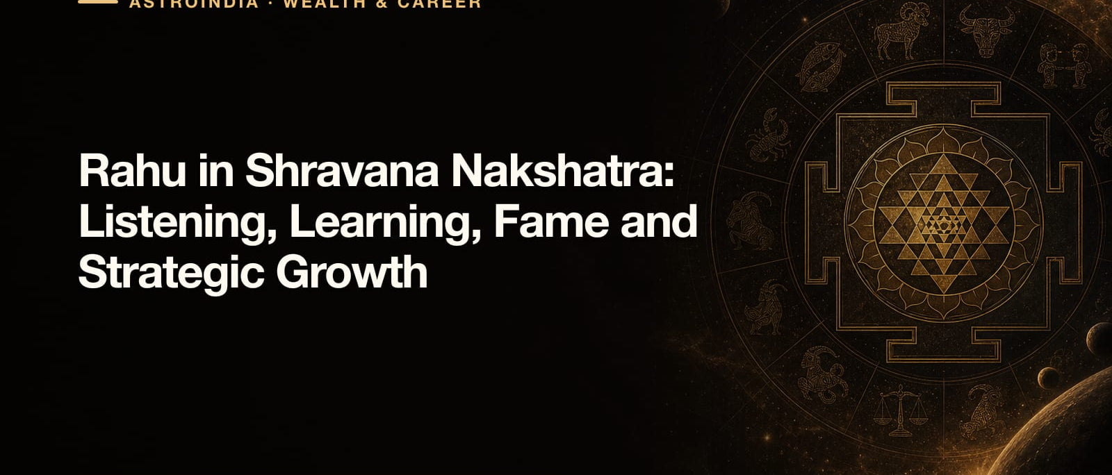 Rahu in Shravana Nakshatra: Listening, Learning, Fame and Strategic Growth
