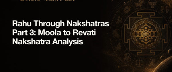 Rahu Through Nakshatras Part 3: Moola to Revati Nakshatra Analysis