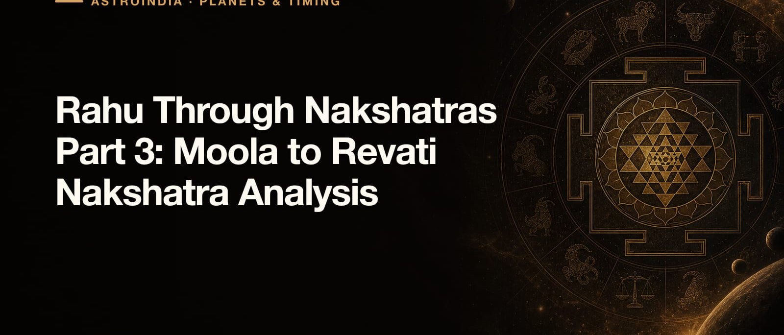 Rahu Through Nakshatras Part 3: Moola to Revati Nakshatra Analysis