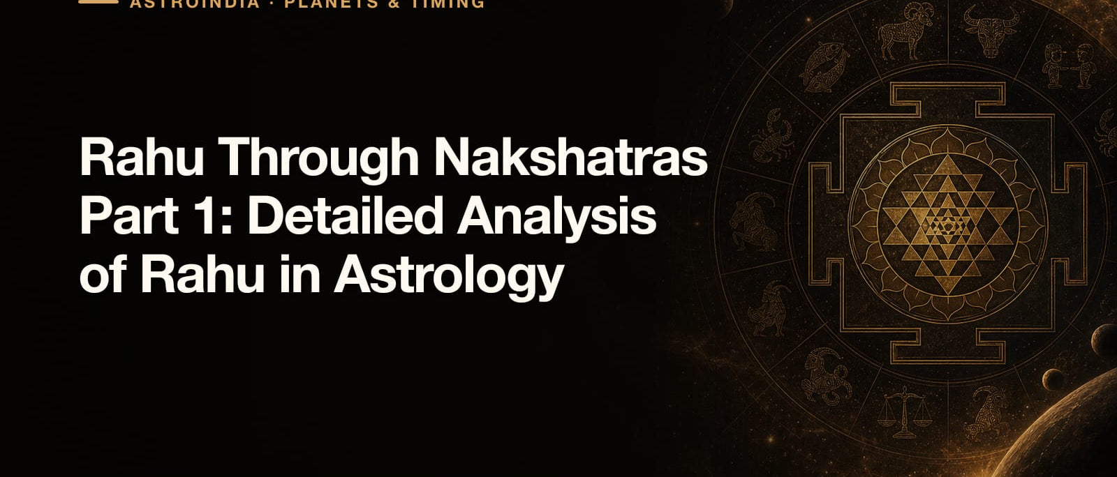 Rahu Through Nakshatras Part 1: Detailed Analysis of Rahu in Astrology