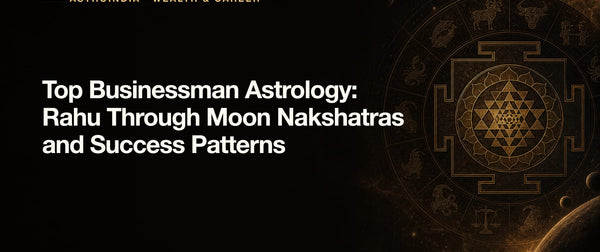 Top Businessman Astrology: Rahu Through Moon Nakshatras and Success Patterns