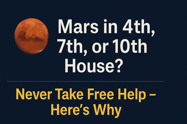 Mars in 4th, 7th, or 10th House? Never Take Free Help – Here’s Why