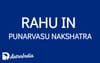 Rahu in Punarvasu Nakshatra: Expanding Horizons and Balancing Energies